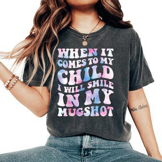 When It Comes To My Child I Will Smile In My Hot For Mom Women's Oversized Comfort T-Shirt - Monsterry DE