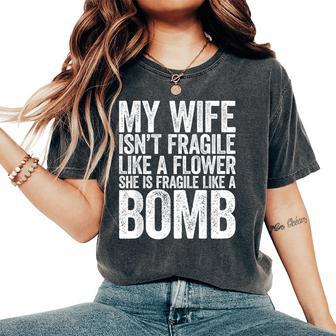 My Wife Isn't Fragile Like A Flower She Is Like A Bomb Women's Oversized Comfort T-Shirt - Monsterry UK