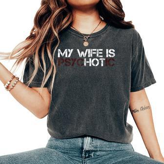 My Wife Is Psychotic Sarcasm Women's Oversized Comfort T-Shirt - Seseable