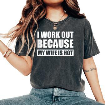 I Work Out Because My Wife Is Hot On Back Women's Oversized Comfort T-Shirt | Mazezy AU