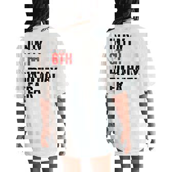 In My 6Th Birthday Era Girl 6 Years Birthday Boy Girl Women's Oversized Comfort T-Shirt Back Print | Mazezy