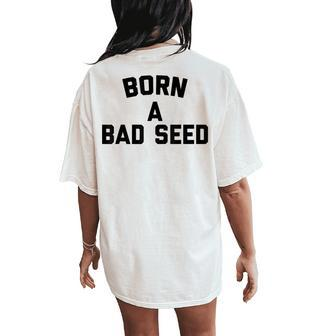 Born A Bad Seed Offensive Sarcastic Quote Women's Oversized Comfort T-Shirt Back Print - Monsterry DE