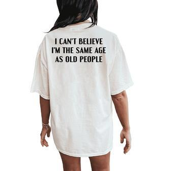 I Can't Believe I'm The Same Age As Old People Saying Women's Oversized Comfort T-Shirt Back Print - Thegiftio UK