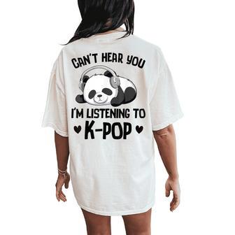 Can't Hear You I'm Listening To K-Pop Panda Kpop Merchandise Women's Oversized Comfort T-Shirt Back Print - Thegiftio UK