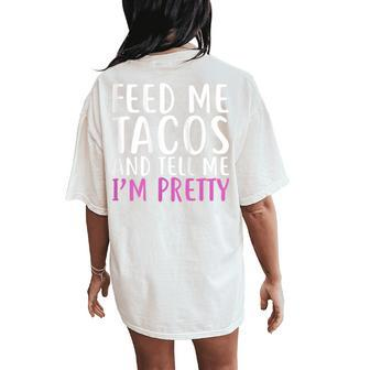 Feed Me Tacos And Tell Me I'm Pretty For Food Lovers Women's Oversized Comfort T-Shirt Back Print - Monsterry