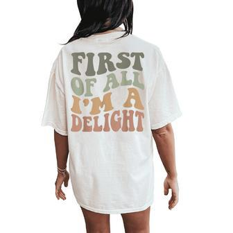 First Of All I'm A Delight Sarcastic Women's Oversized Comfort T-Shirt Back Print - Monsterry CA