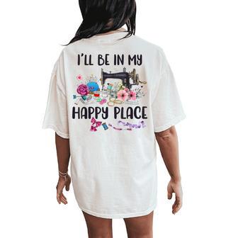 I'll Be In My Happy Place Sewing Machine Flower Quilting Women's Oversized Comfort T-Shirt Back Print - Monsterry AU