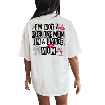 I'm Not A Regular Mom Im A Dance Mom Life Trendy Competitive Women's Oversized Comfort T-Shirt Back Print - Seseable