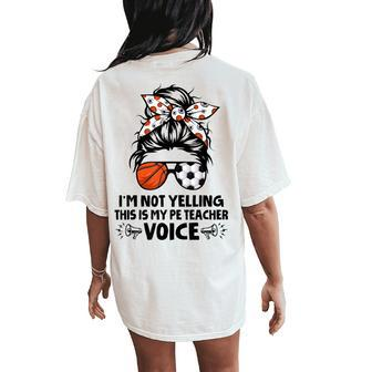 I'm Not Yelling This Is My Pe Teacher Voice Back To School Women's Oversized Comfort T-Shirt Back Print - Monsterry