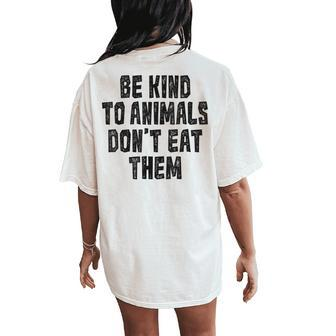 Be Kind To Animals Don't Eat Them Vegan Vegetarian Women's Oversized Comfort T-Shirt Back Print - Monsterry