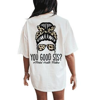 Mental Health Matters You Good Sis Bun Awareness Girls Women's Oversized Comfort T-Shirt Back Print - Seseable