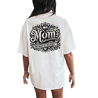 Mom The Heart Of The Family Mother's Day Mom Women's Oversized Comfort T-Shirt Back Print | Mazezy