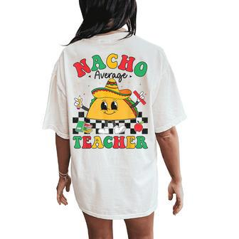 Nacho Average Teacher Taco Sombrero Cinco De Mayo Teacher Women's Oversized Comfort T-Shirt Back Print - Thegiftio UK
