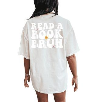 Read A Book Bruh Teacher Reading Book Lover Literature Women's Oversized Comfort T-Shirt Back Print - Seseable