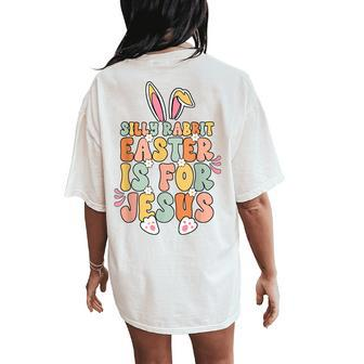 Silly Rabbit Easter Is For Jesus Christian Religious Groovy Women's Oversized Comfort T-Shirt Back Print | Mazezy