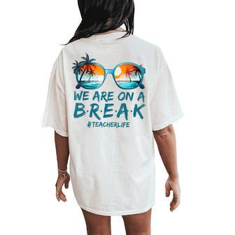 Summer Vacation Off Duty Teacher Life We Are On A Break Women's Oversized Comfort T-Shirt Back Print - Thegiftio UK