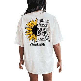 Sunflower Teach The Change You Want To See Teacher Life Women's Oversized Comfort T-Shirt Back Print - Monsterry DE