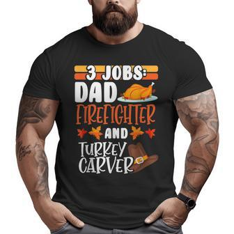 3 Jobs Dad Firefighter Turkey Carver Thanksgiving Big and Tall Men T-shirt | Mazezy
