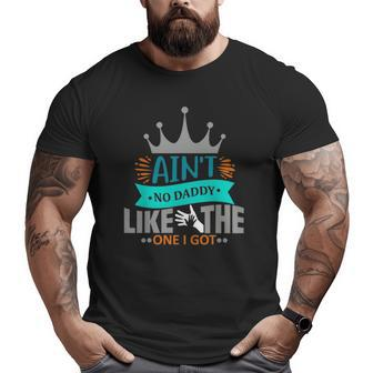 Ain't No Daddy Like The One I Got Best Father Day Big and Tall Men T-shirt | Mazezy