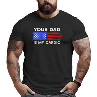 American Flag Saying Your Dad Is My Cardio Big and Tall Men T-shirt | Mazezy