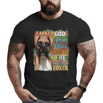 I Asked God For A True Friend So He Sent Me A Boxer Dog Big and Tall Men T-shirt | Mazezy