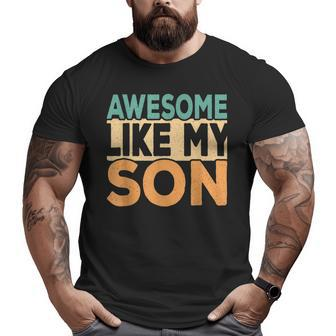 Awesome Like My Son Dad Joke Daddy Papa Father Retro Big and Tall Men T-shirt | Mazezy