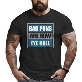 Bad Puns Are How Eye Roll Father Daddy Dad Joke Big and Tall Men T-shirt | Mazezy