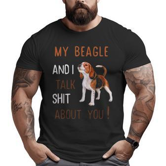 My Beagle & I Talk Shit About You Dog Lover Owner Big and Tall Men T-shirt | Mazezy