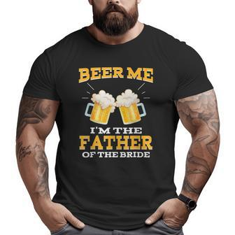 Beer Me I'm The Father Of The Bride Father's Day Big and Tall Men T-shirt | Mazezy
