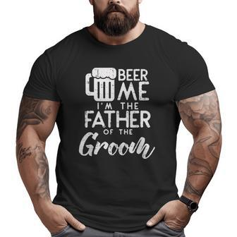 Beer Me I'm The Father Of Groom Rehearsal Dinner Big and Tall Men T-shirt | Mazezy