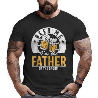 Beer Me I'm The Father Of The Groom Son Wedding Party Dad Big and Tall Men T-shirt | Mazezy