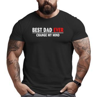 Best Dad Ever Change My Mind Big and Tall Men T-shirt | Mazezy