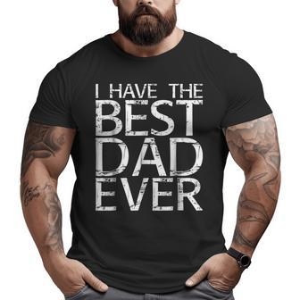 I Have The Best Dad Ever Fathers Day Big and Tall Men T-shirt | Mazezy