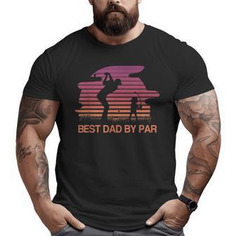Best Dad Ever Best Dad By Par Golf Lover Big and Tall Men T-shirt | Mazezy