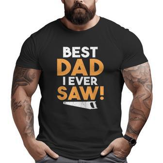 Best Dad I Ever Saw Handyman Woodwork Craftsman Father Big and Tall Men T-shirt | Mazezy