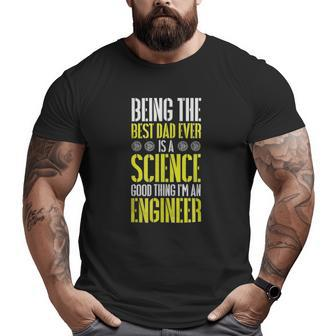 Being The Best Dad Ever Is A Science Engineer Big and Tall Men T-shirt | Mazezy