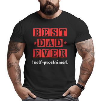 Best Dad Ever Selfproclaimed For Best Dads Big and Tall Men T-shirt | Mazezy