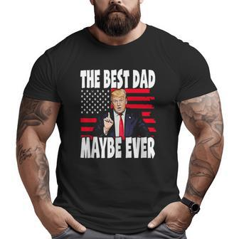 The Best Dad Maybe Ever Father Trump Big and Tall Men T-shirt | Mazezy