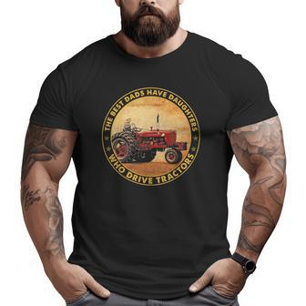 The Best Dads Have Daughters Who Drive Tractors Father's Day Big and Tall Men T-shirt | Mazezy