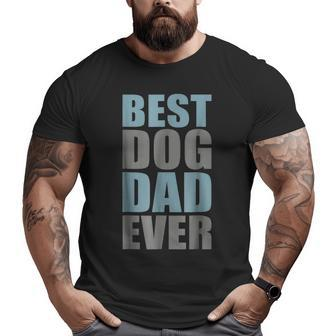 Best Dog Dad Ever For Dad Worlds Best Dad Big and Tall Men T-shirt | Mazezy