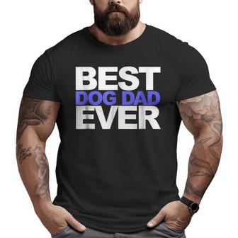 Best Dog Dad Ever T For Dads And Pet Lovers Big and Tall Men T-shirt | Mazezy