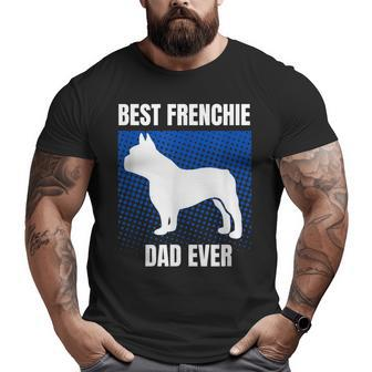 Best Frenchie Dad Ever French Bulldog Papa Lover Big and Tall Men T-shirt | Mazezy