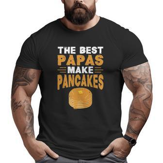 The Best Papas Make Pancakes Big and Tall Men T-shirt | Mazezy