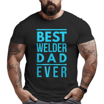 Best Welder Dad Ever Papa Grandpa Best Welding Big and Tall Men T-shirt | Mazezy