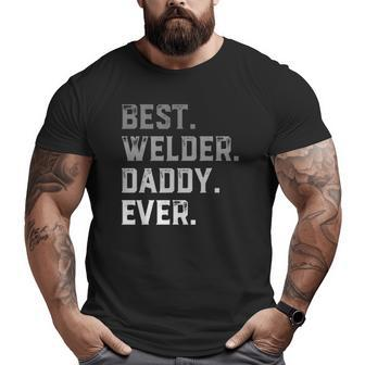 Best Welder Daddy Ever For Men Fathers Day Big and Tall Men T-shirt | Mazezy