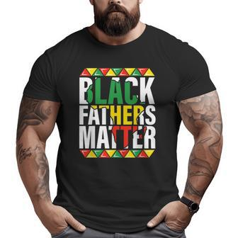 Black Fathers Matter Dads Black History Month Pride Men Big and Tall Men T-shirt | Mazezy