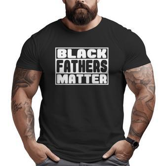 Black Fathers Matter Great Fathers Day Perfect For Dad Big and Tall Men T-shirt | Mazezy DE