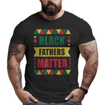 Black Fathers Matter Melanin 1865 Junenth Fathers Day Big and Tall Men T-shirt | Mazezy