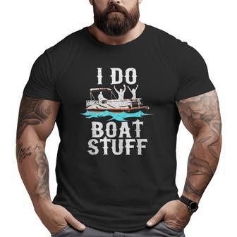 I Do Boat Stuff Fathers Day Dad Pontoongift Big and Tall Men T-shirt | Mazezy