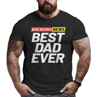 Breaking News Best Dad Ever Big and Tall Men T-shirt | Mazezy
